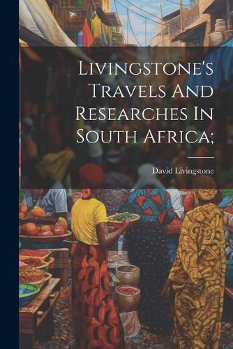 Livingstone's Travels And Researches In South Africa;