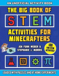 Cover image for The Big Book of Stem Activities for Minecrafters: An Unofficial Activity Book--Loaded with Puzzles and At-Home Experiments