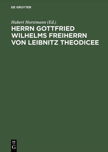 Cover image for Herrn Gottfried Wilhelms Freiherrn Von Leibnitz Theodicee Das Ist, Nach Der 1744 Erschienenen Mit Zusaetzen Und Anmerkungen Von