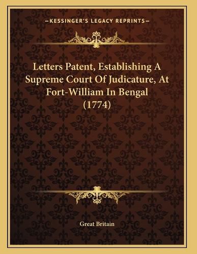 Cover image for Letters Patent, Establishing a Supreme Court of Judicature, at Fort-William in Bengal (1774)