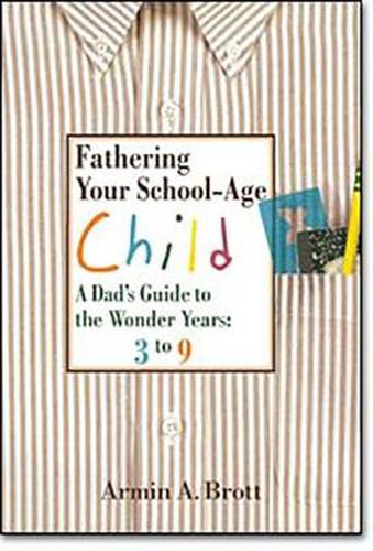 Cover image for Fathering Your School-age Child: A Dad's Guide to the Wonder Years - Three to Nine Year Olds