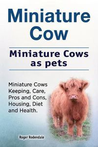 Cover image for Miniature Cow. Miniature Cows as pets. Miniature Cows Keeping, Care, Pros and Cons, Housing, Diet and Health.