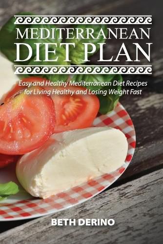 Cover image for Mediterranean Diet Plan: Easy and Healthy Mediterranean Diet Recipes for Living Healthy and Losing Weight Fast