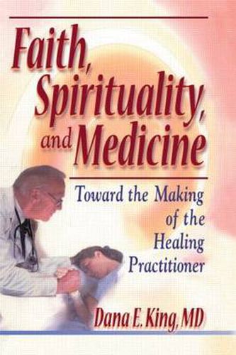 Cover image for Faith, Spirituality, and Medicine: Toward the Making of the Healing Practitioner