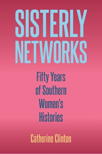 Cover image for Sisterly Networks: Fifty Years of Southern Women's Histories