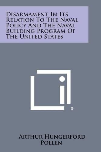 Cover image for Disarmament in Its Relation to the Naval Policy and the Naval Building Program of the United States