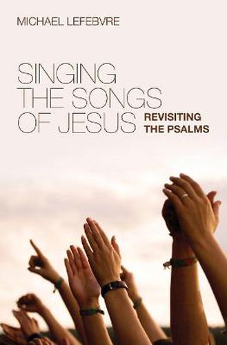Cover image for Singing the Songs of Jesus: Revisiting the Psalms