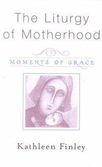 Cover image for The Liturgy of Motherhood: Moments of Grace