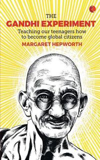 Cover image for The Gandhi Experiment: Teaching Our Teenagers How To Become Global Citizens
