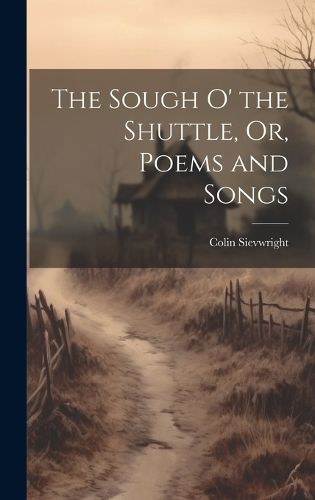 Cover image for The Sough O' the Shuttle, Or, Poems and Songs