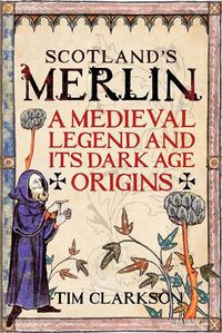 Cover image for Scotland's Merlin: A Medieval Legend and its Dark Age Origins