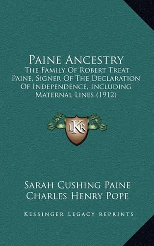 Cover image for Paine Ancestry: The Family of Robert Treat Paine, Signer of the Declaration of Independence, Including Maternal Lines (1912)