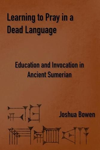 Cover image for Learning to Pray in a Dead Language: Education and Invocation in Ancient Sumerian