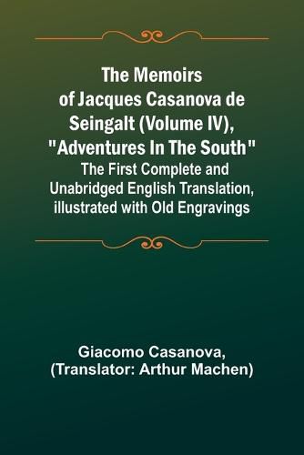 The Memoirs of Jacques Casanova de Seingalt (Volume IV), "Adventures In The South"; The First Complete and Unabridged English Translation, Illustrated with Old Engravings