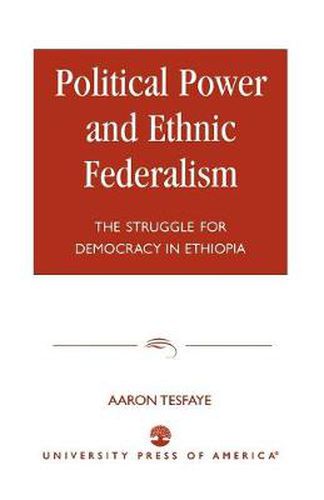 Cover image for Political Power and Ethnic Federalism: The Struggle for Democracy in Ethiopia