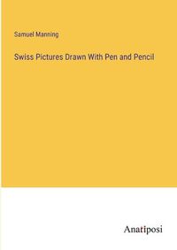 Cover image for Swiss Pictures Drawn With Pen and Pencil