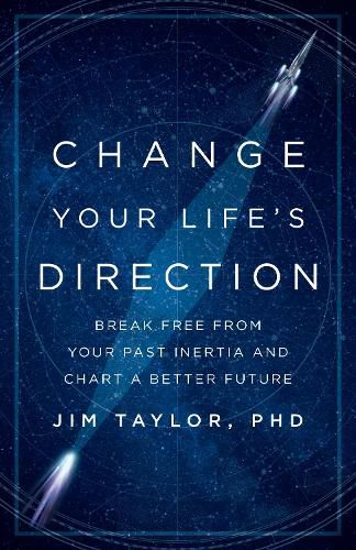 Change Your Life's Direction: Break Free from Your Past Inertia and Chart a Better Future