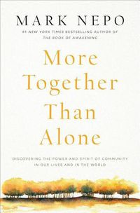 Cover image for More Together Than Alone: Discovering the Power and Spirit of Community in Our Lives and in the World