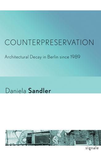 Cover image for Counterpreservation: Architectural Decay in Berlin since 1989