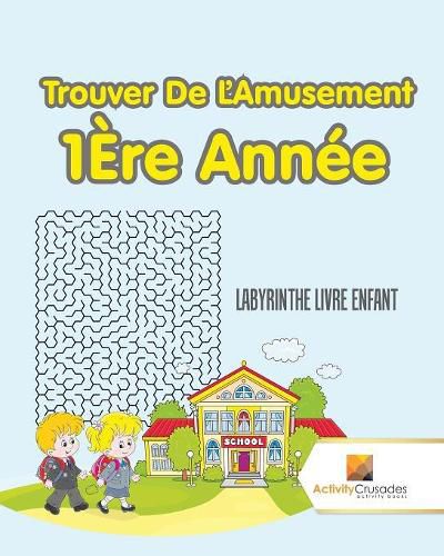 Trouver De L'Amusement 1Ere Annee: Labyrinthe Livre Enfant