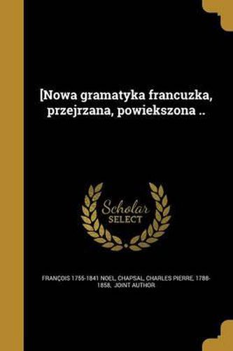 [Nowa Gramatyka Francuzka, Przejrzana, Powiekszona ..