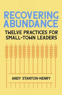 Cover image for Recovering Abundance: Twelve Practices for Small-Town Leaders