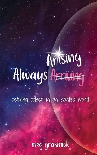 Cover image for Always Arising: Seeking Solace in an Isolated World