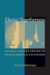Cover image for Elusive Togetherness: Church Groups Trying to Bridge America's Divisions