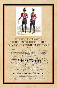 Cover image for Historical Record of the Thirteenth, The First Somerset Regiment of Foot 1685-1848