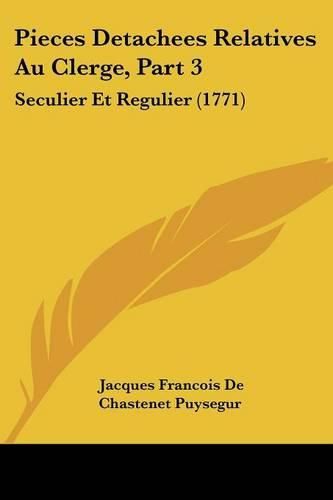 Cover image for Pieces Detachees Relatives Au Clerge, Part 3: Seculier Et Regulier (1771)