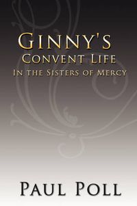 Cover image for Ginny's Convent Life in the Sisters of Mercy