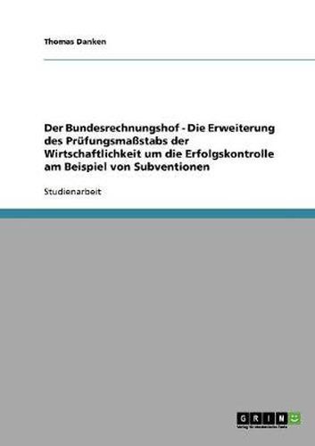 Cover image for Der Bundesrechnungshof - Die Erweiterung des Prufungsmassstabs der Wirtschaftlichkeit um die Erfolgskontrolle am Beispiel von Subventionen