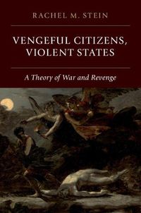 Cover image for Vengeful Citizens, Violent States: A Theory of War and Revenge