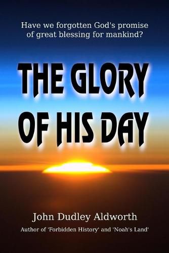 Cover image for The Glory of His Day: Have we forgotten God's promise of great blessing for mankind?