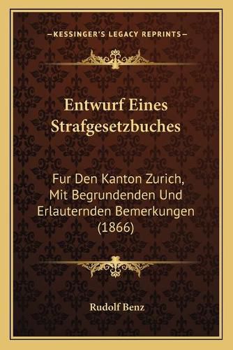 Cover image for Entwurf Eines Strafgesetzbuches: Fur Den Kanton Zurich, Mit Begrundenden Und Erlauternden Bemerkungen (1866)