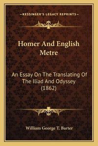 Cover image for Homer and English Metre: An Essay on the Translating of the Iliad and Odyssey (1862)