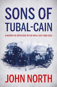 Cover image for Sons of Tubal-cain: A History of Artificers in the Royal Navy 1868-2010