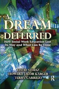 Cover image for A Dream Deferred: How Social Work Education Lost Its Way and What Can be Done