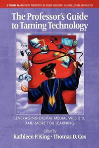 Cover image for The Professor's Guide to Taming Technology: Leveraging Digital Media, Web 2.0