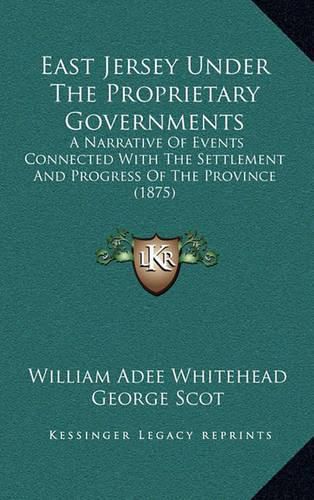 East Jersey Under the Proprietary Governments: A Narrative of Events Connected with the Settlement and Progress of the Province (1875)