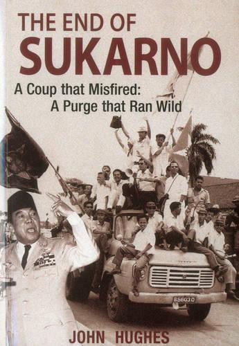 Cover image for End of Sukarno:A Coup That Misfired: A Purge That Ran Wild