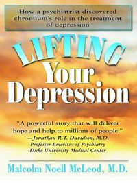 Cover image for Lifting Your Depression: How a Psychiatrist Discovered Chromium's Role in the Treatment of Depression