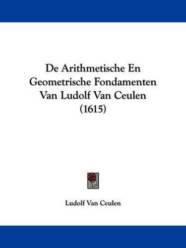 Cover image for De Arithmetische En Geometrische Fondamenten Van Ludolf Van Ceulen (1615)