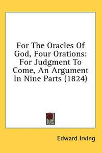 Cover image for For the Oracles of God, Four Orations: For Judgment to Come, an Argument in Nine Parts (1824)