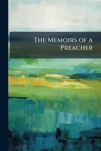 Cover image for The Memoirs of a Preacher: Or, the Mysteries of the Pulpit