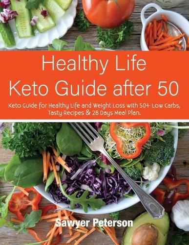 Cover image for Healthy Life Keto Guide after 50: Keto Guide for Healthy Life and Weight Loss with 50+ Low Carbs, Tasty Recipes & 28 Days Meal Plan. September 2021 Edition