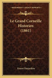 Cover image for Le Grand Corneille Historien (1861)