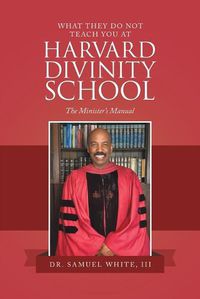 Cover image for What They Do Not Teach You at Harvard Divinity School: The Minister's Manual