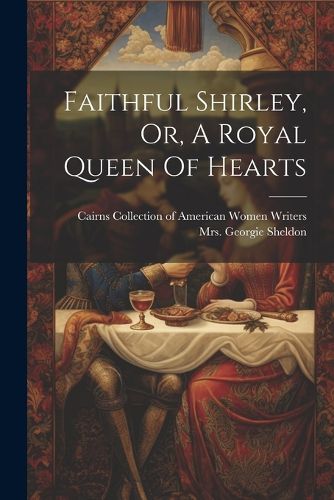 Cover image for Faithful Shirley, Or, A Royal Queen Of Hearts