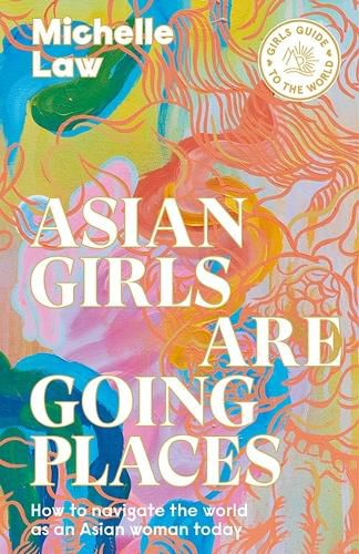 Cover image for Asian Girls are Going Places: How to Navigate the World as an Asian Woman Today